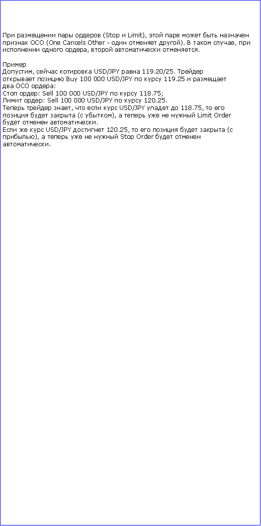 :     (Stop  Limit),       OCO (One Cancels Other -   ).   ,   ,   .,   USD/JPY  119.20/25.   Buy 100 000 USD/JPY   119.25    : : Sell 100 000 USD/JPY   118.75; : Sell 100 000 USD/JPY   120.25.  ,    USD/JPY   118.75,     ( ),      Limit Order  .   USD/JPY  120.25,      (),      Stop Order  .