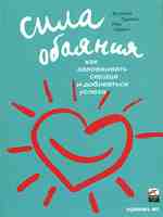 Сила обаяния. Как завоевывать сердца и добиваться успеха